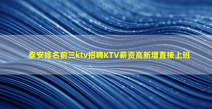 泰安排名前三ktv招聘KTV薪资高新增直接上班